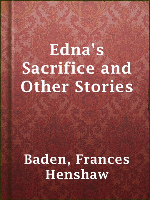 Title details for Edna's Sacrifice and Other Stories by Frances Henshaw Baden - Available